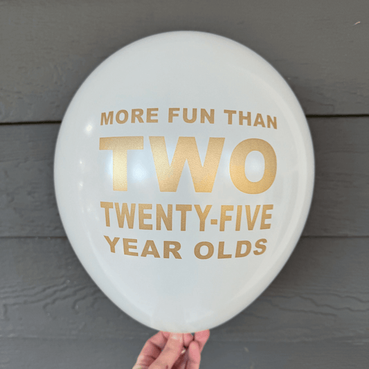 More Fun Than Two Twenty-Five Year Olds balloons white with gold text